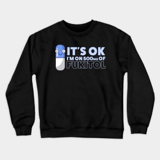 Funny Sayings It's Ok I'm On 500mg Of Fukitol Crewneck Sweatshirt